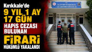 Kırıkkale’de 9 yıl 1 ay 17 gün hapis cezası bulunan firari hükümlü yakalandı