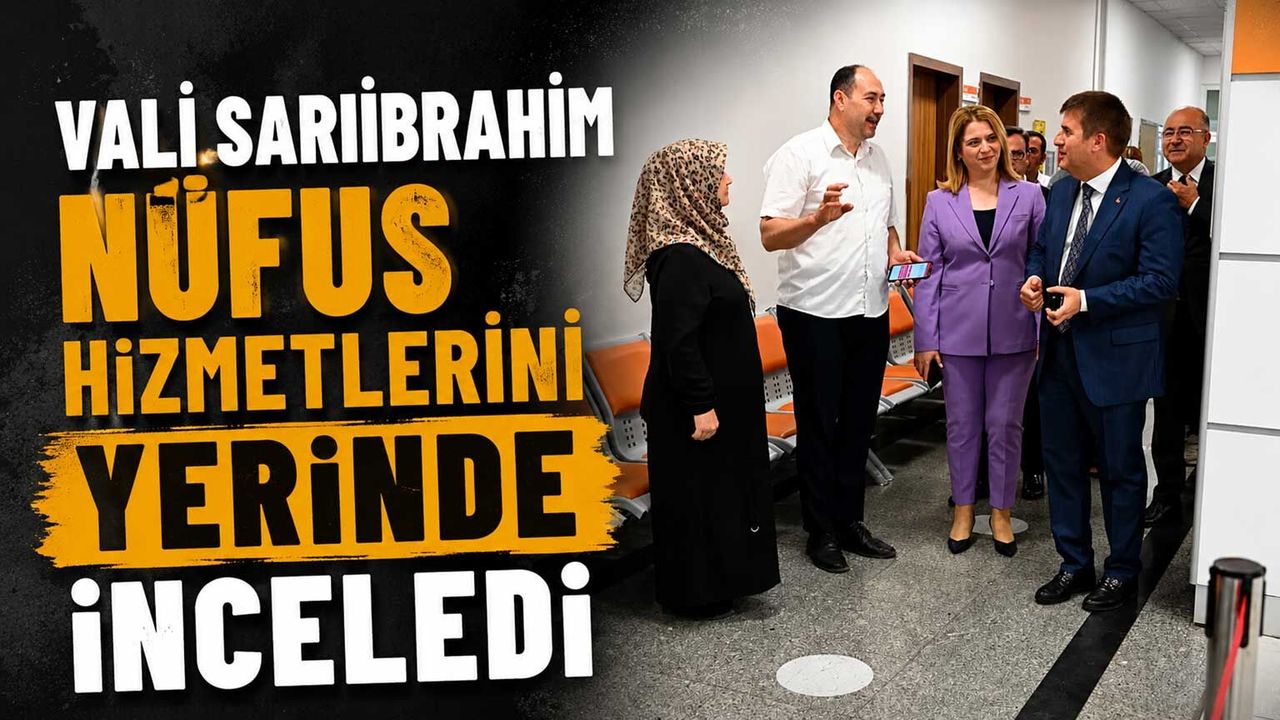 vali-sariibrahim-nufus-hizmetlerini-yerinde-inceledi
