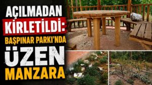 Açılmadan kirletildi: Başpınar Parkı’nda üzen manzara