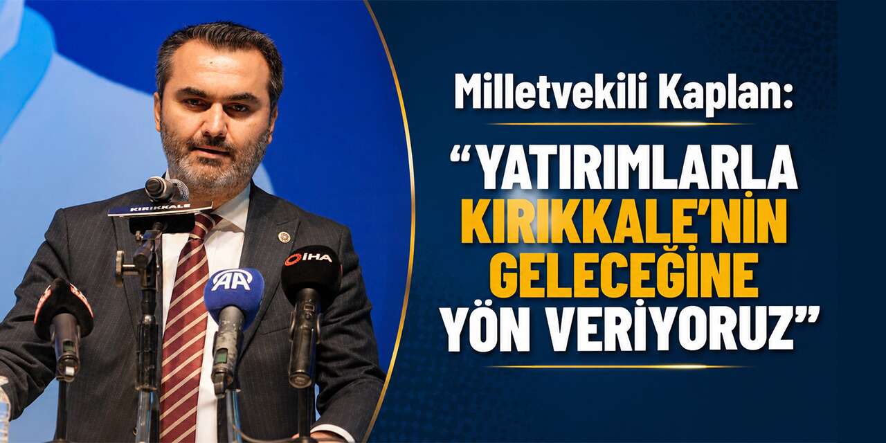 milletvekili-kaplan:-“yatirimlarla-kirikkale’nin-gelecegine-yon-veriyoruz”