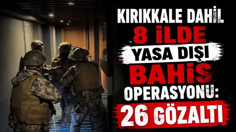 Kırıkkale dahil 8 ilde yasa dışı bahis operasyonu: 26 gözaltı