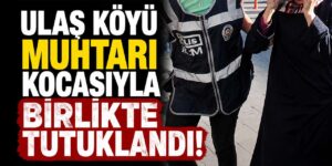 Muhtar ve eşi ‘dolandırıcılık” suçundan tutuklandı