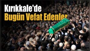 Kırıkkale’de Bugün Vefat Edenler (1 Ağustos)