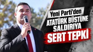 Yeni Parti’den Atatürk büstüne saldırıya sert tepki